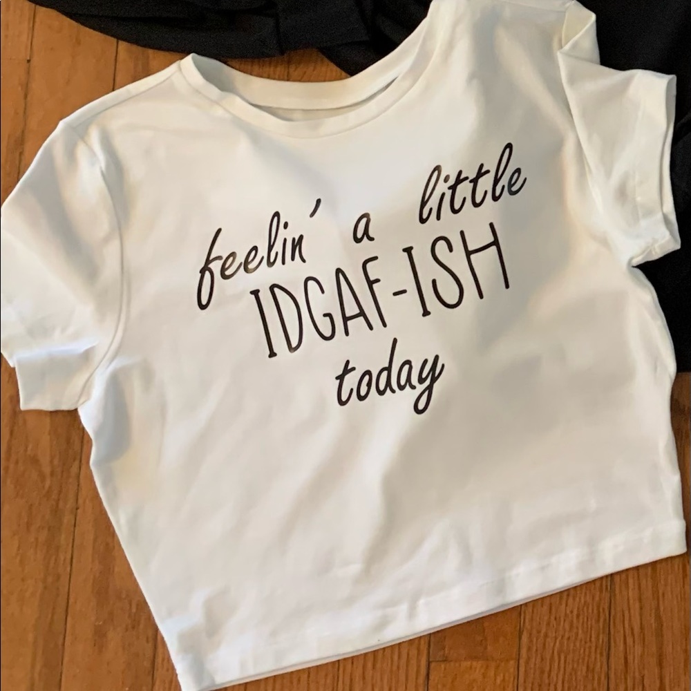 Crop top: Feelin’ a little IDGAF-ish today.